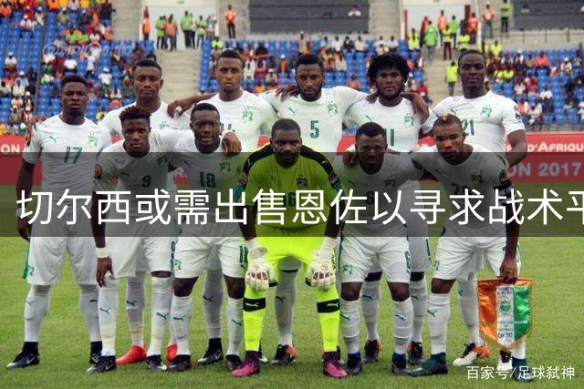 切尔西或需出售恩佐以寻求战术平衡