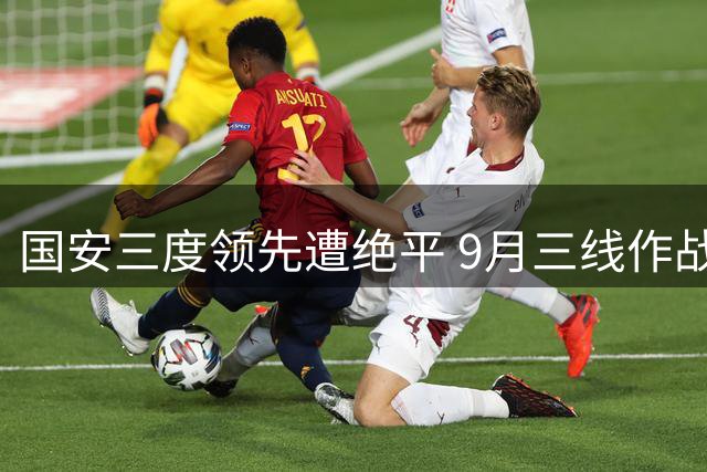 国安三度领先遭绝平 9月三线作战面临考验