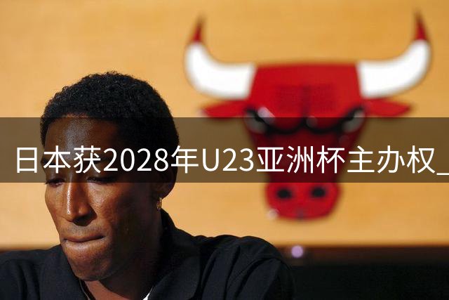 日本获2028年U23亚洲杯主办权 奥运入场券争夺战即将上演