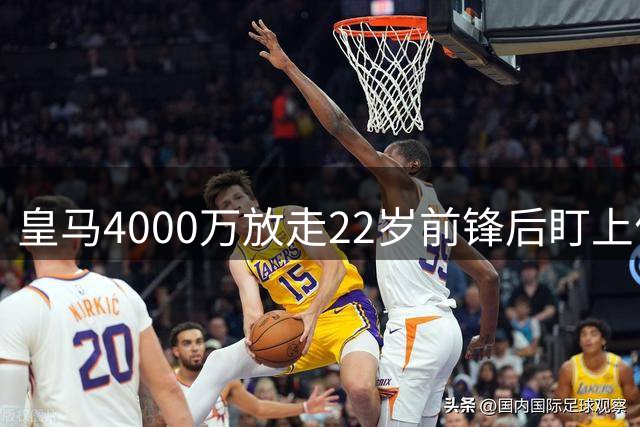 皇马4000万放走22岁前锋后盯上何塞卢式支点：一个位置空缺引发的连锁反应