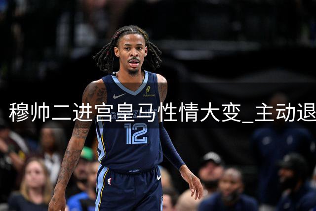穆帅二进宫皇马性情大变 主动退居幕后引媒体惊叹